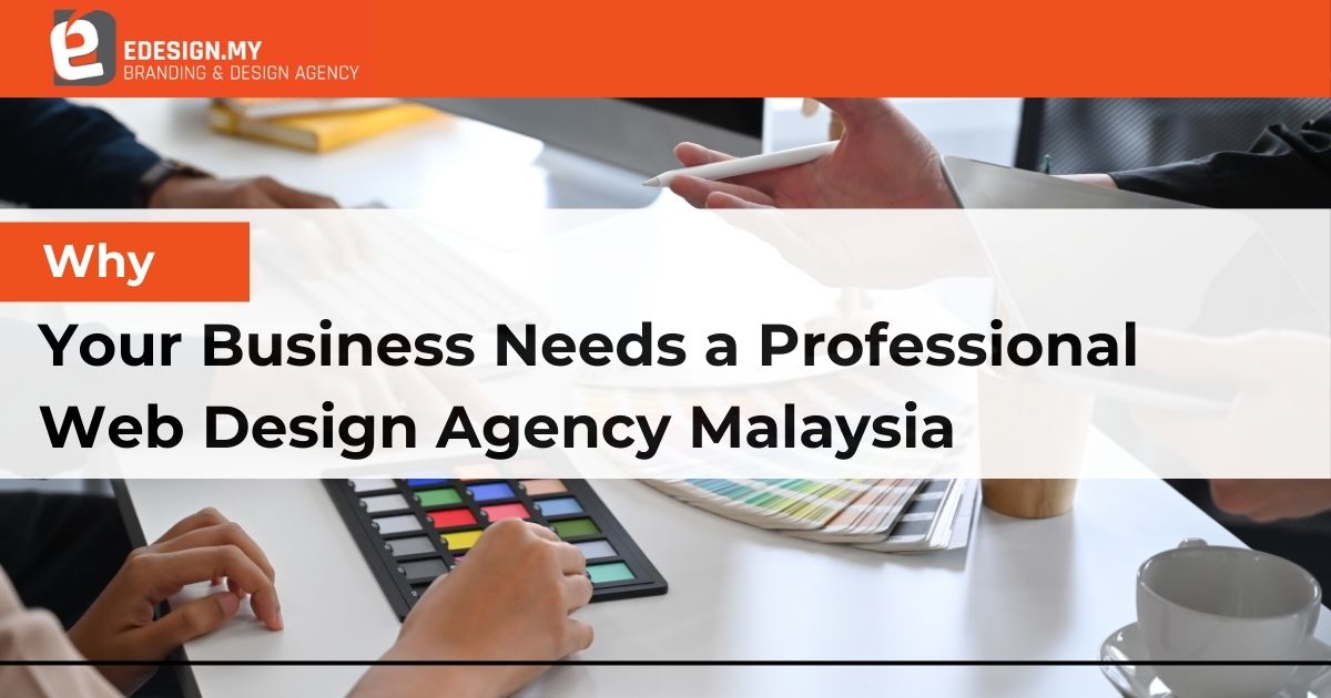 Why Your Business Needs a Professional Web Design Agency Malaysia