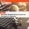 How a Specialist Website Drives Growth for Aerospace in Malaysia