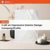 How to Craft an Impressive Interior Design Company Profile